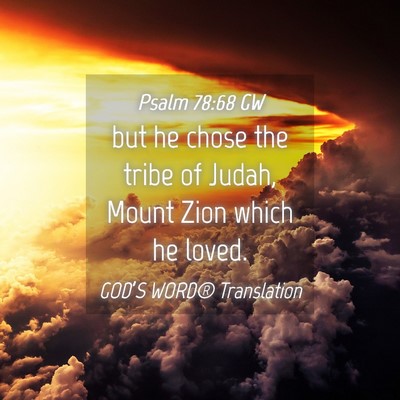 Picture 04 - Psalm 78:68 GW - but he chose the tribe of Judah, Mount Zion which - Bible Verse Picture