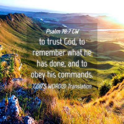 Picture 04 - Psalm 78:7 GW - to trust God, to remember what he has done, and - Bible Verse Picture