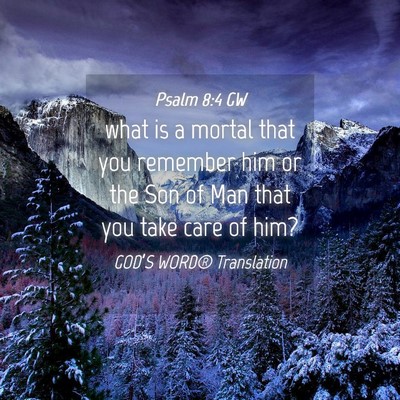Picture 04 - Psalm 8:4 GW - what is a mortal that you remember him or the Son - Bible Verse Picture