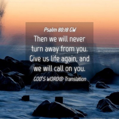Picture 04 - Psalm 80:18 GW - Then we will never turn away from you. Give us - Bible Verse Picture