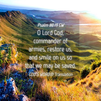 Picture 04 - Psalm 80:19 GW - O Lord God, commander of armies, restore us, and - Bible Verse Picture
