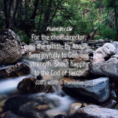 Picture 04 - Psalm 81:1 GW - For the choir director; on the gittith; by Asaph. - Bible Verse Picture