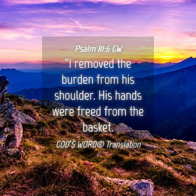 Picture 04 - Psalm 81:6 GW - “I removed the burden from his shoulder. His - Bible Verse Picture