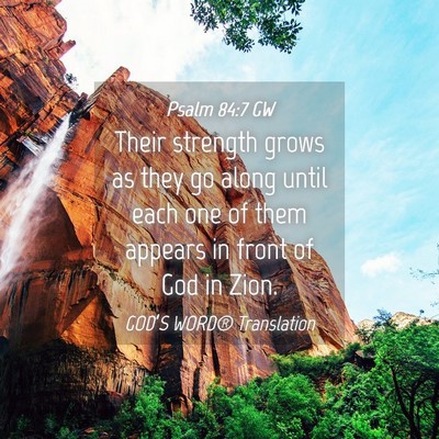 Picture 04 - Psalm 84:7 GW - Their strength grows as they go along until each - Bible Verse Picture