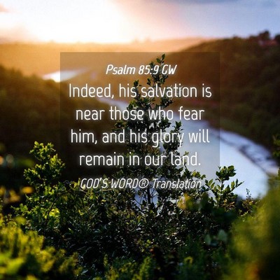 Picture 04 - Psalm 85:9 GW - Indeed, his salvation is near those who fear him, - Bible Verse Picture