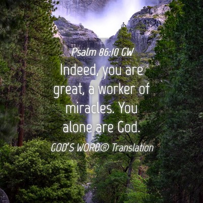 Picture 04 - Psalm 86:10 GW - Indeed, you are great, a worker of miracles. You - Bible Verse Picture