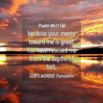 Picture 04 - Psalm 86:13 GW - because your mercy toward me is great. You have - Bible Verse Picture