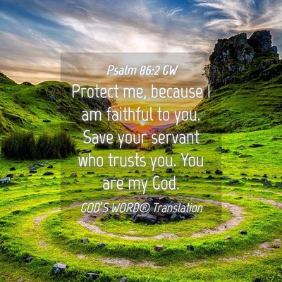 Picture 04 - Psalm 86:2 GW - Protect me, because I am faithful to you. Save - Bible Verse Picture