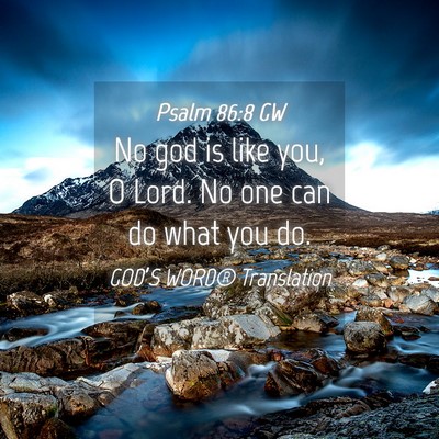 Picture 04 - Psalm 86:8 GW - No god is like you, O Lord. No one can do what - Bible Verse Picture