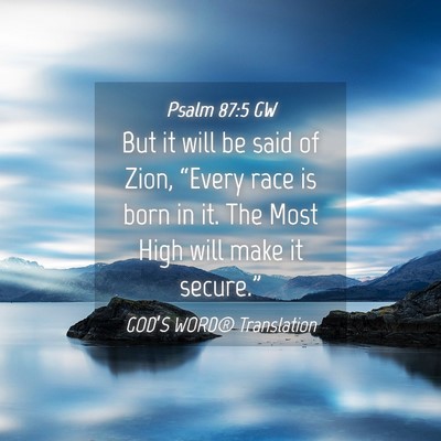 Picture 04 - Psalm 87:5 GW - But it will be said of Zion, “Every race is - Bible Verse Picture