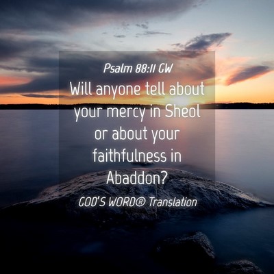 Picture 04 - Psalm 88:11 GW - Will anyone tell about your mercy in Sheol or - Bible Verse Picture