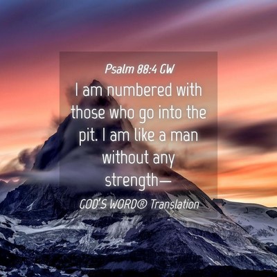 Picture 04 - Psalm 88:4 GW - I am numbered with those who go into the pit. I - Bible Verse Picture