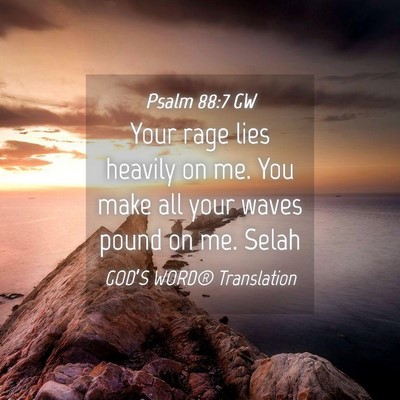 Picture 04 - Psalm 88:7 GW - Your rage lies heavily on me. You make all your - Bible Verse Picture