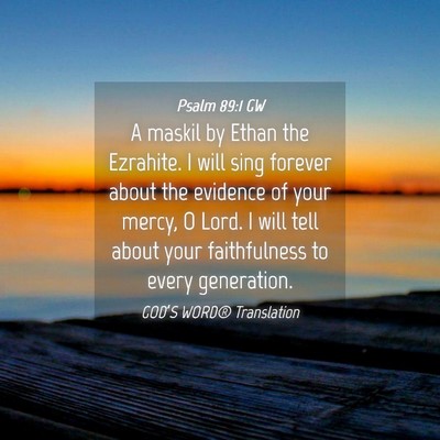 Picture 04 - Psalm 89:1 GW - A maskil by Ethan the Ezrahite. I will sing - Bible Verse Picture