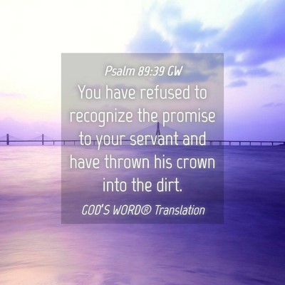 Picture 04 - Psalm 89:39 GW - You have refused to recognize the promise to your - Bible Verse Picture