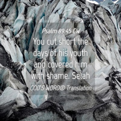 Picture 04 - Psalm 89:45 GW - You cut short the days of his youth and covered - Bible Verse Picture