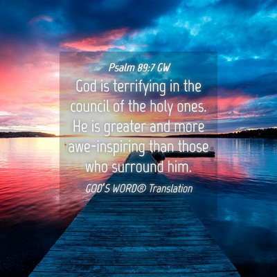 Picture 04 - Psalm 89:7 GW - God is terrifying in the council of the holy - Bible Verse Picture