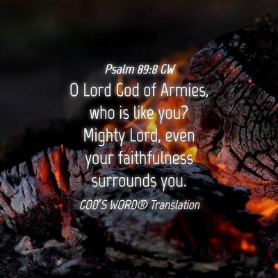 Picture 04 - Psalm 89:8 GW - O Lord God of Armies, who is like you? Mighty - Bible Verse Picture