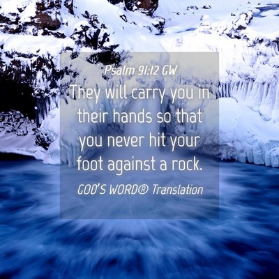 Picture 04 - Psalm 91:12 GW - They will carry you in their hands so that you - Bible Verse Picture