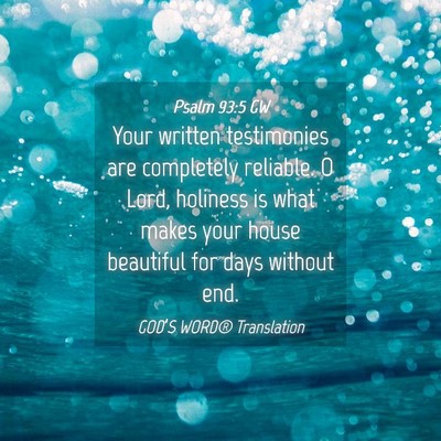 Picture 04 - Psalm 93:5 GW - Your written testimonies are completely reliable. - Bible Verse Picture