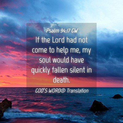 Picture 04 - Psalm 94:17 GW - If the Lord had not come to help me, my soul - Bible Verse Picture