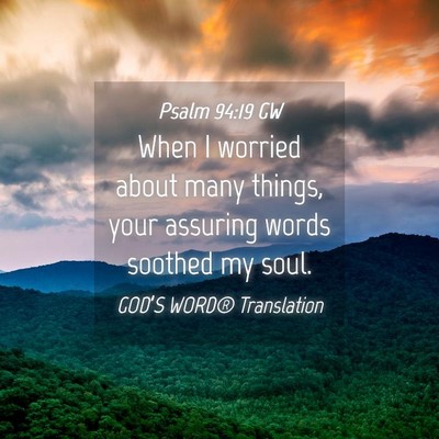 Picture 04 - Psalm 94:19 GW - When I worried about many things, your assuring - Bible Verse Picture