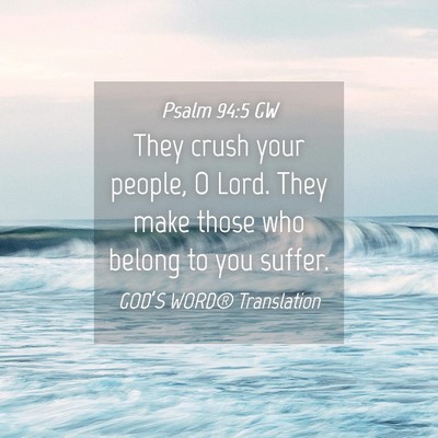 Picture 04 - Psalm 94:5 GW - They crush your people, O Lord. They make those - Bible Verse Picture