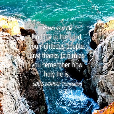 Picture 04 - Psalm 97:12 GW - Find joy in the Lord, you righteous people. Give - Bible Verse Picture