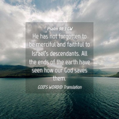 Picture 04 - Psalm 98:3 GW - He has not forgotten to be merciful and faithful - Bible Verse Picture