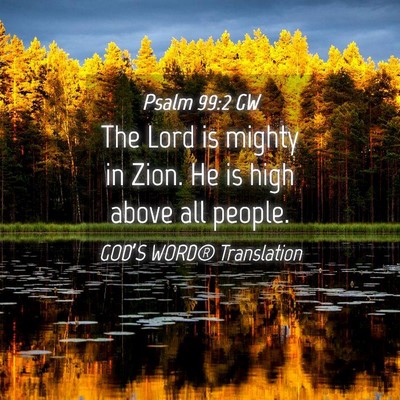 Picture 04 - Psalm 99:2 GW - The Lord is mighty in Zion. He is high above all - Bible Verse Picture