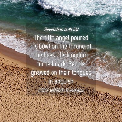 Picture 04 - Revelation 16:10 GW - The fifth angel poured his bowl on the throne of - Bible Verse Picture