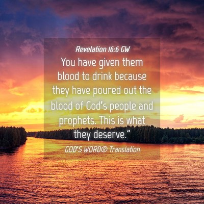Picture 04 - Revelation 16:6 GW - You have given them blood to drink because they - Bible Verse Picture