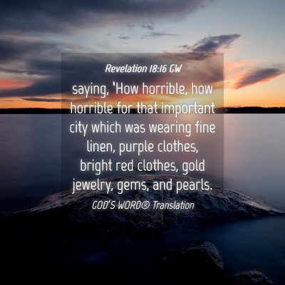Picture 04 - Revelation 18:16 GW - saying, ‘How horrible, how horrible for that - Bible Verse Picture