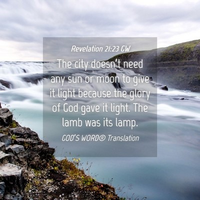 Picture 04 - Revelation 21:23 GW - The city doesn’t need any sun or moon to give - Bible Verse Picture