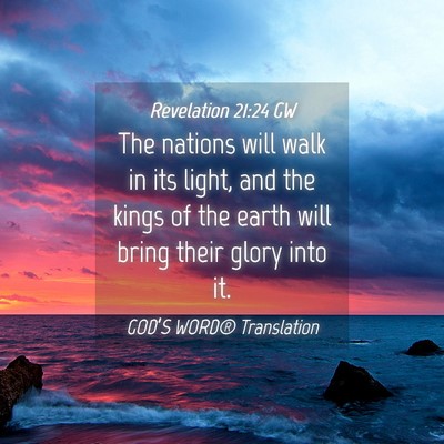 Picture 04 - Revelation 21:24 GW - The nations will walk in its light, and the kings - Bible Verse Picture