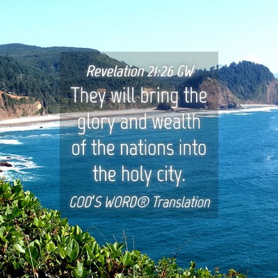 Picture 04 - Revelation 21:26 GW - They will bring the glory and wealth of the - Bible Verse Picture