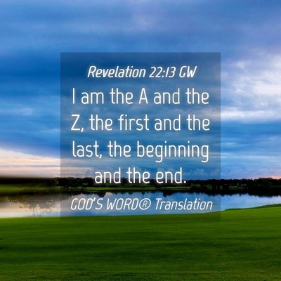 Picture 04 - Revelation 22:13 GW - I am the A and the Z, the first and the last, the - Bible Verse Picture