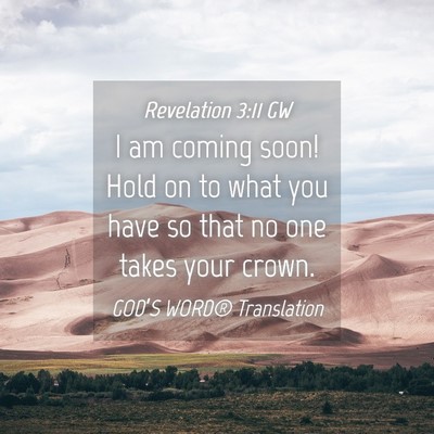 Picture 04 - Revelation 3:11 GW - I am coming soon! Hold on to what you have so - Bible Verse Picture
