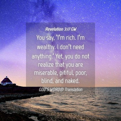Picture 04 - Revelation 3:17 GW - You say, ‘I’m rich. I’m wealthy. I don’t - Bible Verse Picture