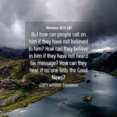 Picture 04 - Romans 10:14 GW - But how can people call on him if they have not - Bible Verse Picture