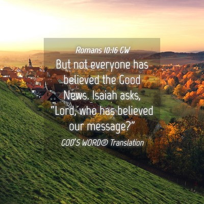 Picture 04 - Romans 10:16 GW - But not everyone has believed the Good News. - Bible Verse Picture