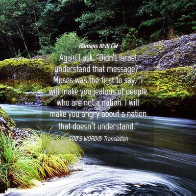 Picture 04 - Romans 10:19 GW - Again I ask, “Didn’t Israel understand that - Bible Verse Picture