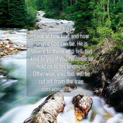 Picture 04 - Romans 11:22 GW - Look at how kind and how severe God can be. He is - Bible Verse Picture