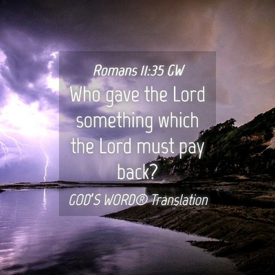 Picture 04 - Romans 11:35 GW - Who gave the Lord something which the Lord must - Bible Verse Picture