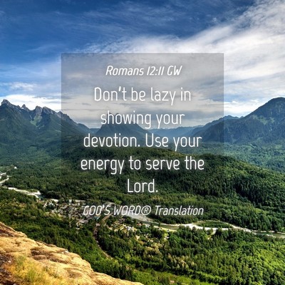 Picture 04 - Romans 12:11 GW - Don’t be lazy in showing your devotion. Use - Bible Verse Picture