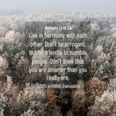 Picture 04 - Romans 12:16 GW - Live in harmony with each other. Don’t be - Bible Verse Picture