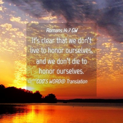 Picture 04 - Romans 14:7 GW - It’s clear that we don’t live to honor - Bible Verse Picture