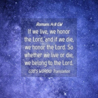 Picture 04 - Romans 14:8 GW - If we live, we honor the Lord, and if we die, we - Bible Verse Picture