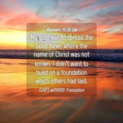 Picture 04 - Romans 15:20 GW - My goal was to spread the Good News where the - Bible Verse Picture