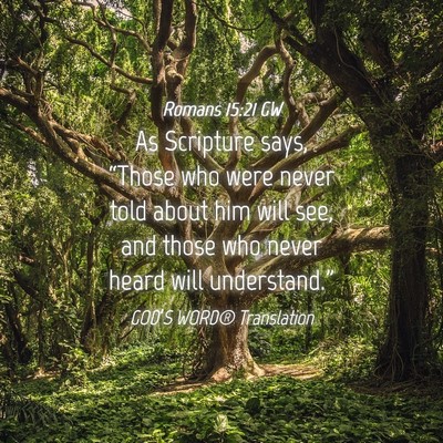 Picture 04 - Romans 15:21 GW - As Scripture says, “Those who were never told - Bible Verse Picture